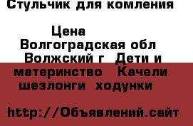 Стульчик для комления › Цена ­ 4 500 - Волгоградская обл., Волжский г. Дети и материнство » Качели, шезлонги, ходунки   